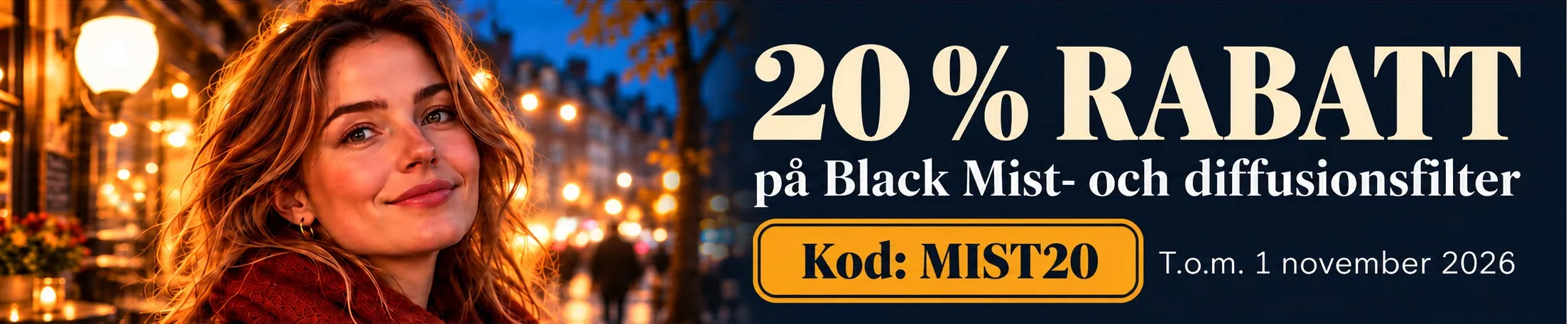 20 % rabatt p&aring; Black Mist- och diffusionsfilter. Kod MIST20. G&auml;ller till och med 1 november 2026.